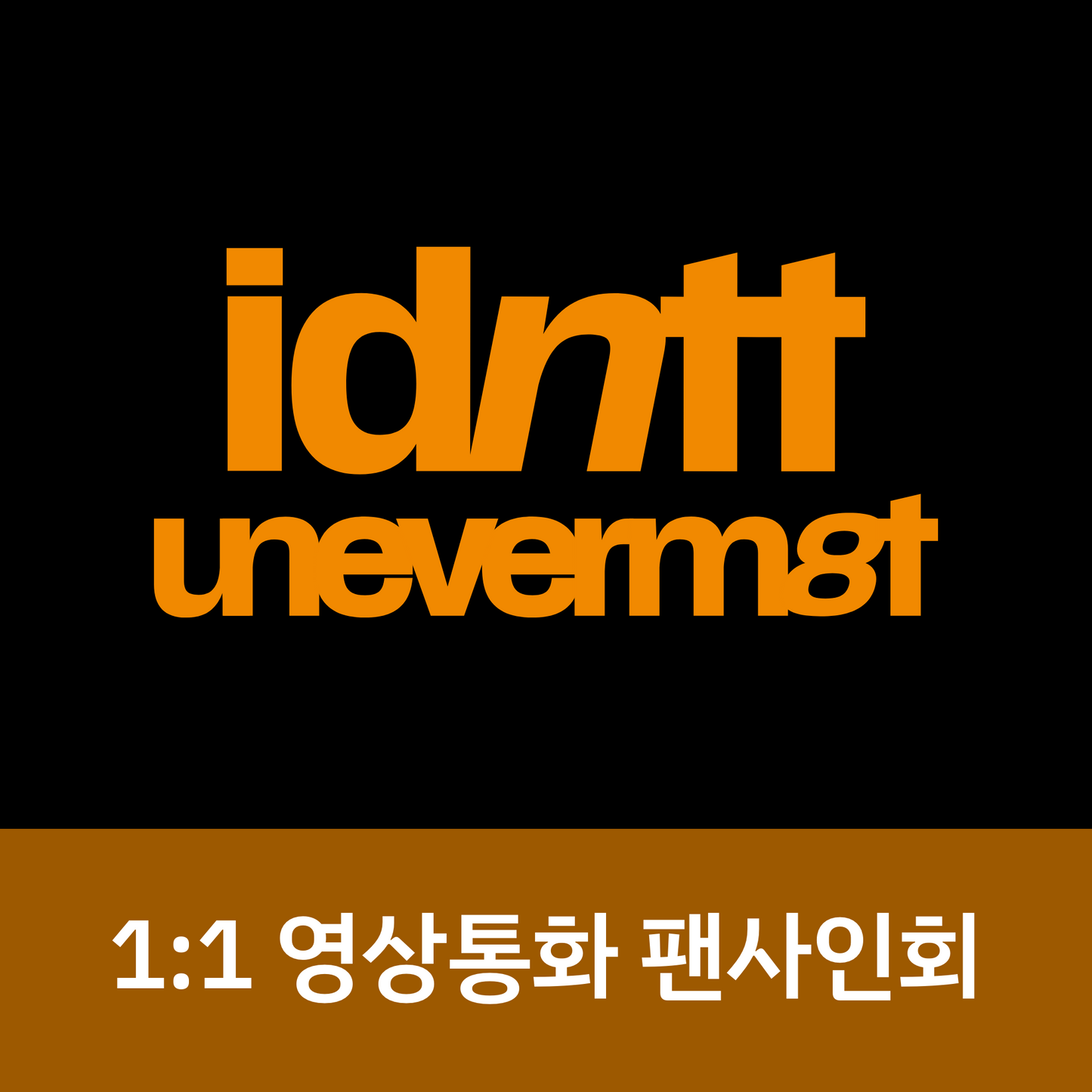 [0901 1:1 영상통화 팬사인회] idntt <unevermet>